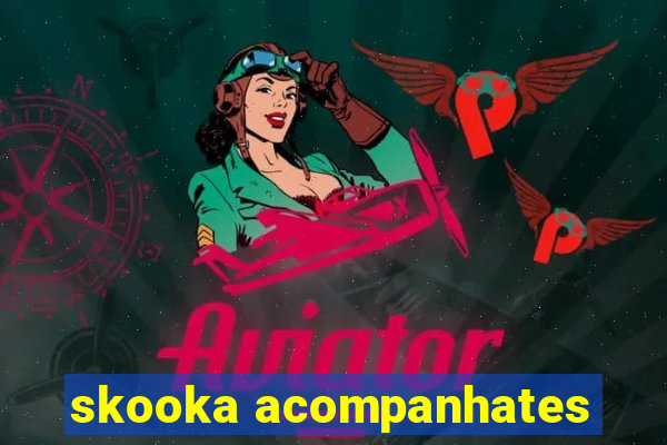 skooka acompanhates